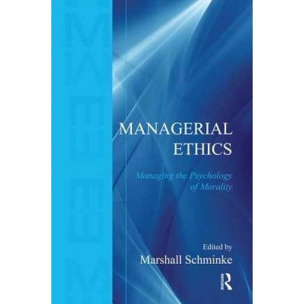 Managerial Ethics: Managing the Psychology of Morality - Marshall Schminke (Editor)