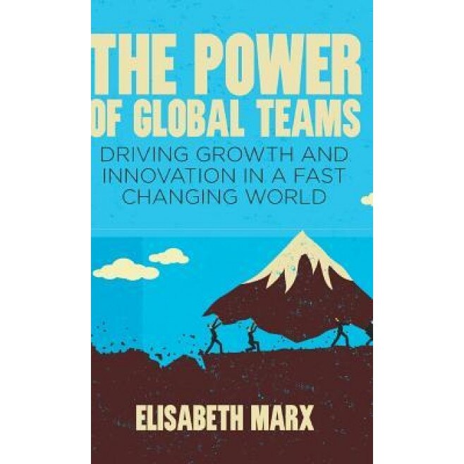 The Power of Global Teams: Driving Growth and Innovation in a Fast Changing World - Elisabeth Marx (Author)