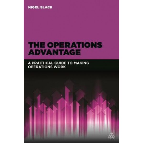 The Operations Advantage: A Practical Guide to Making Operations Work - Nigel Slack (Author)