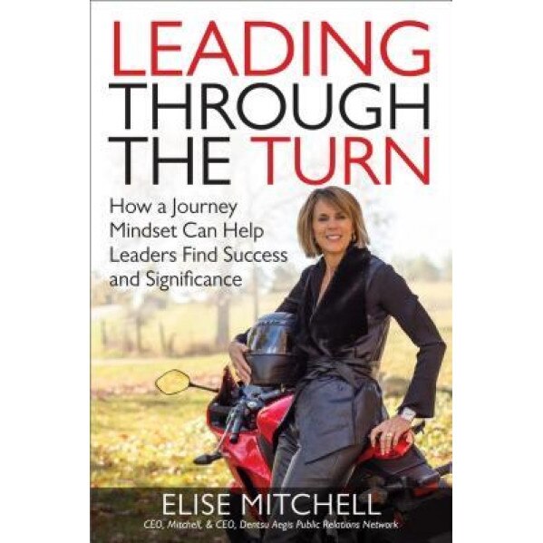 Leading Through the Turn: How a Journey Mindset Can Help Leaders Find Success and Significance - Elise Mitchell (Author)