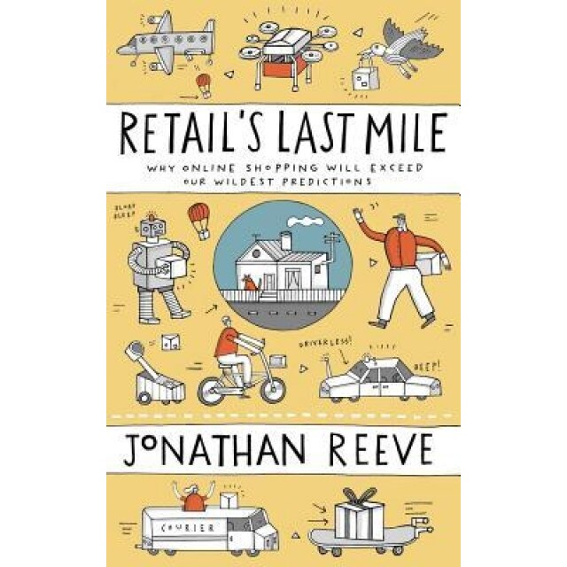 Retail's Last Mile: Why Online Shopping Will Exceed Our Wildest Predictions - Jonathan Reeve (Author)