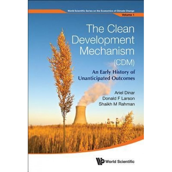 The Clean Development Mechanism (CDM): An Early History of Unanticipated Outcomes - Ariel Dinar (Author)