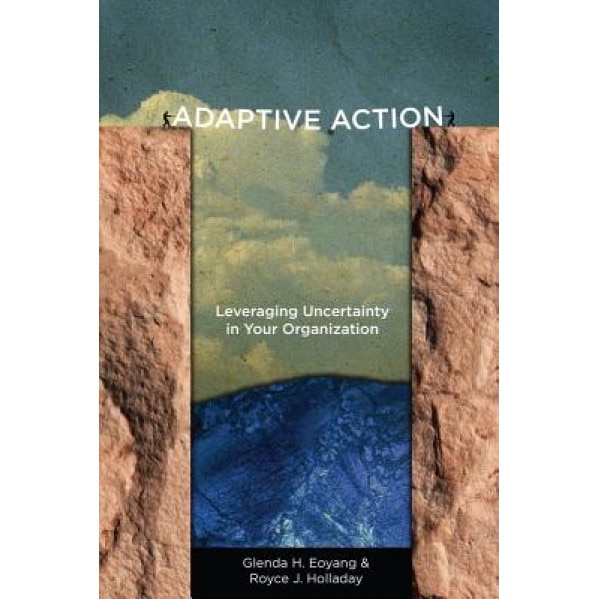 Adaptive Action: Leveraging Uncertainty in Your Organization - Glenda Eoyang (Author)