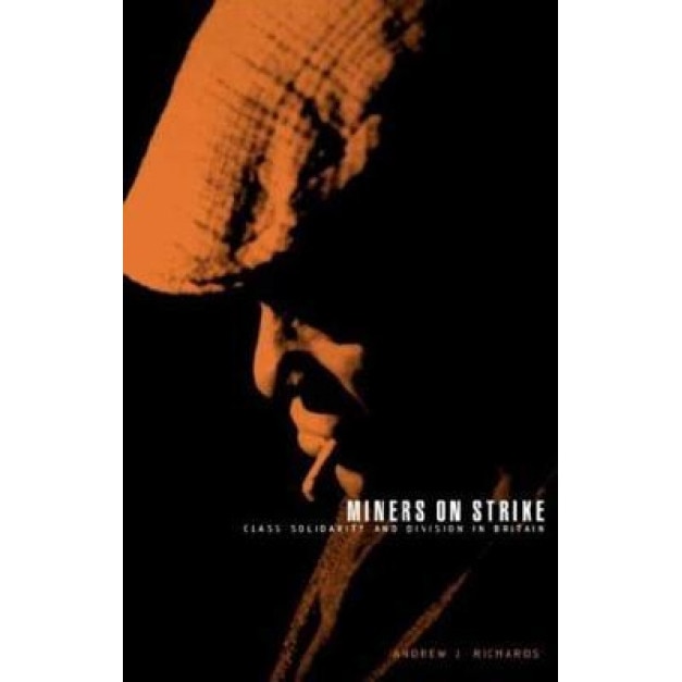 Miners on Strike: Class Solidarity and Division in Britain - Andrew J. Richards (Author)