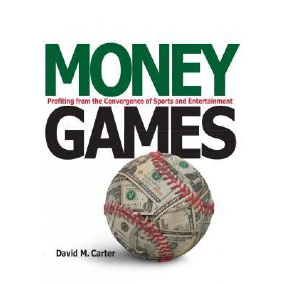 Money Games: Profiting from the Convergence of Sports and Entertainment - David M. Carter