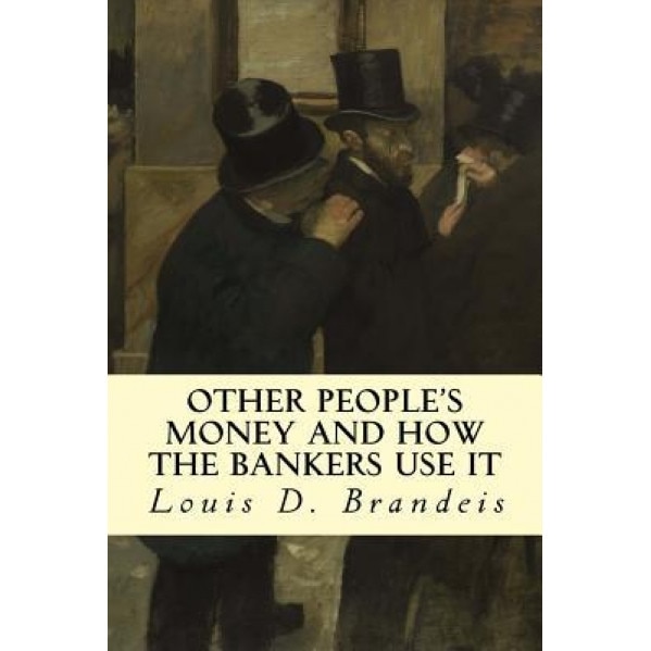 Other People's Money and How the Bankers Use It - Louis D. Brandeis (Author)