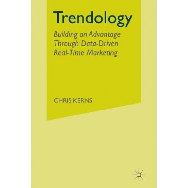 Trendology: Building an Advantage Through Data-Driven Real-Time Marketing - C. Kerns (Author)
