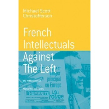 French Intellectuals Against the Left: The Antitotalitarian Moment of the 1970s - M. S. Christofferson (Author) French Intellectuals Against the Left: The Antitotalitarian Moment of the 1970s - M. S. Christofferson (Author)