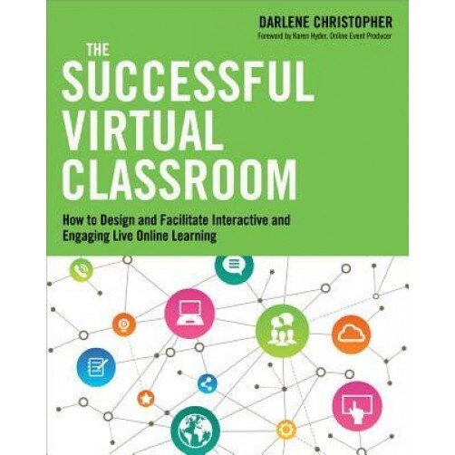 The Successful Virtual Classroom: How to Design and Facilitate Interactive and Engaging Live Online Learning - Darlene Christopher (Author)