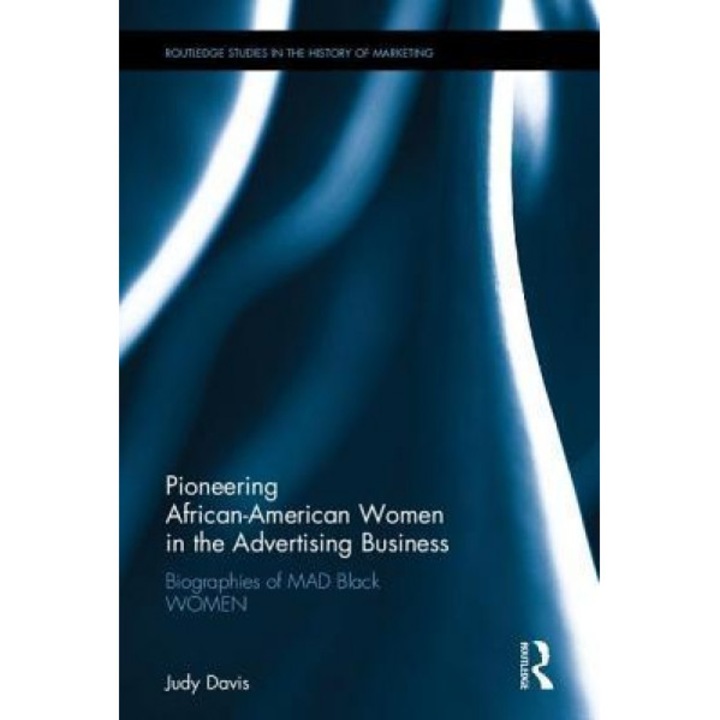 Pioneering African-American Women in the Advertising Business: Biographies of Mad Black Women - Judy Foster Davis (Author)