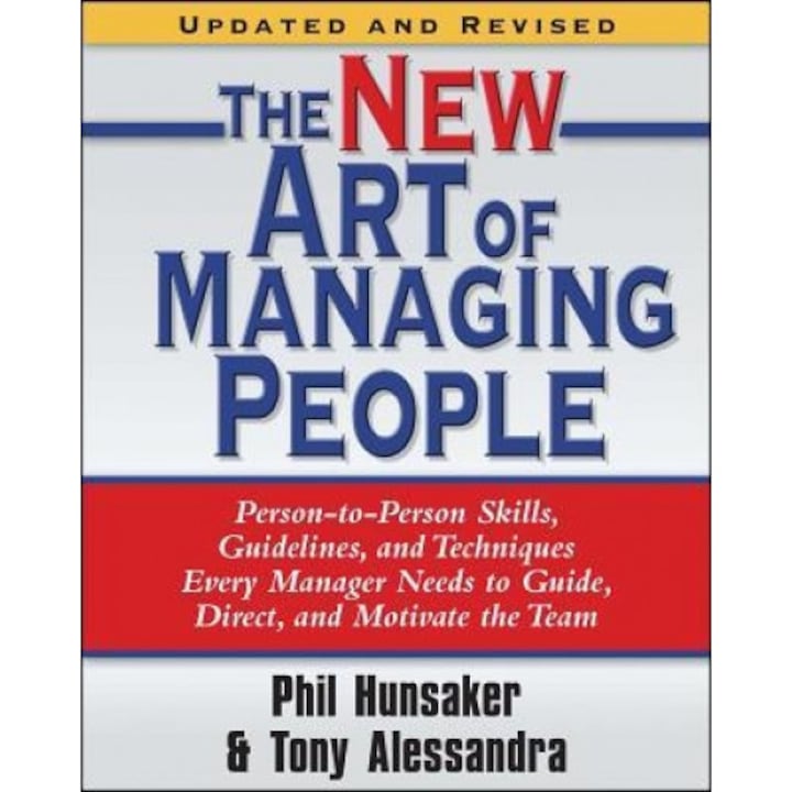 The New Art of Managing People: Person-To-Person Skills, Guidelines, and Techniques Every Manager Needs to Guide, Direct, and Motivate the Team - Tony Alessandra, Phillip Hunsaker