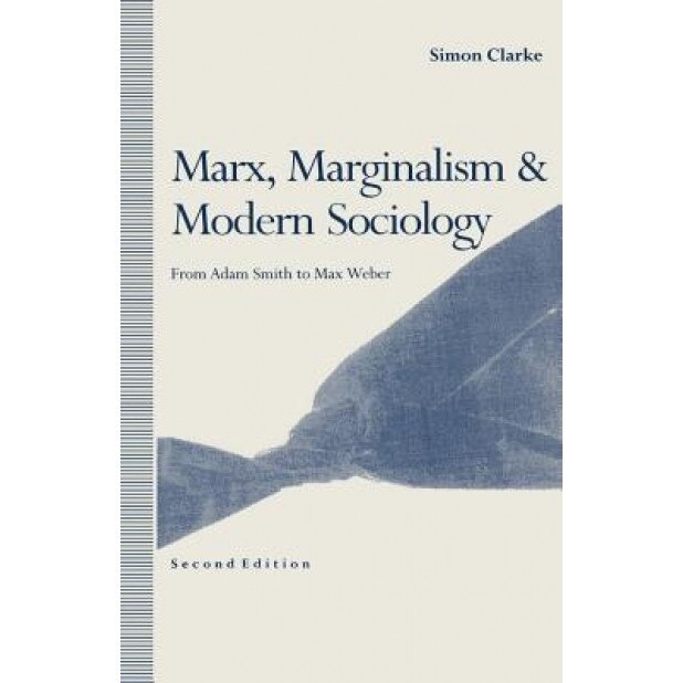 Marx, Marginalism and Modern Sociology: From Adam Smith to Max Weber - Simon Clarke (Author)