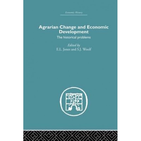 Agrarian Change and Economic Development: The Historical Problems - E. L. Jones (Editor)