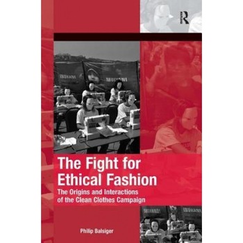 The Fight for Ethical Fashion: The Origins and Interactions of the Clean Clothes Campaign - Philip Balsiger (Author) The Fight for Ethical Fashion: The Origins and Interactions of the Clean Clothes Campaign - Philip Balsiger (Author)