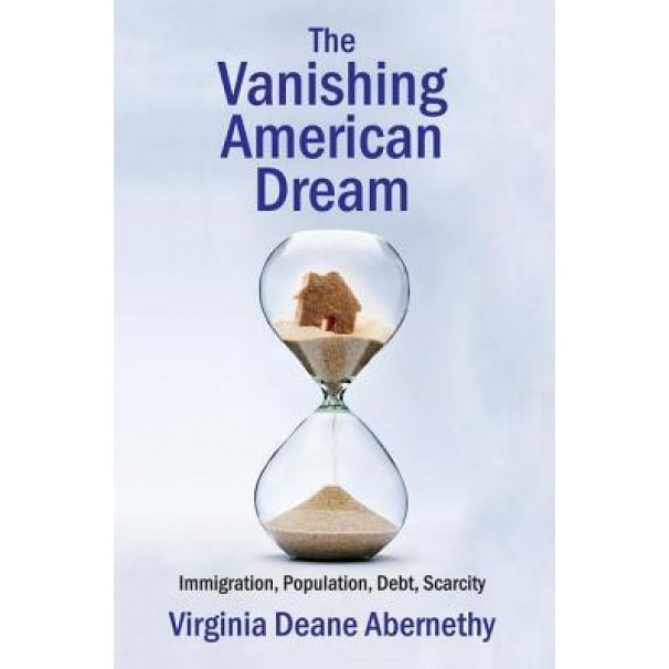 The Vanishing American Dream: Immigration, Population, Debt, Scarcity - Virginia Deane Abernethy (Author)