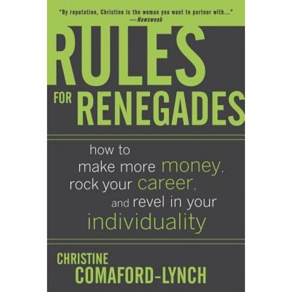 Rules for Renegades: How to Make More Money, Rock Your Career, and Revel in Your Individuality - Christine Lynch (Author)