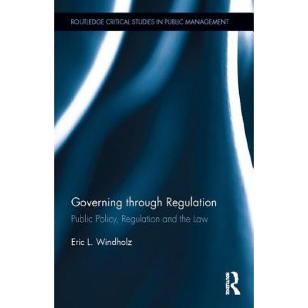 Governing Through Regulation: Public Policy, Regulation and the Law - Windholz Eric (Author)
