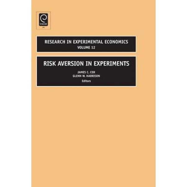 Risk Aversion in Experiments - James C. Cox (Editor)