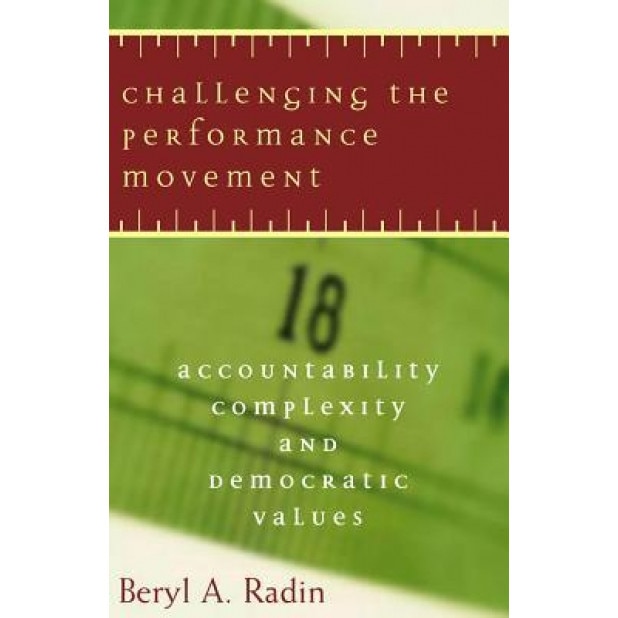 Challenging the Performance Movement: Accountability, Complexity, and Democratic Values - Beryl A. Radin (Author)