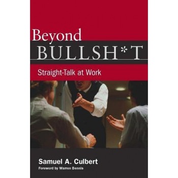 Beyond Bullsh*t: Straight-Talk at Work - Samuel A. Culbert (Author) Beyond Bullsh*t: Straight-Talk at Work - Samuel A. Culbert (Author)