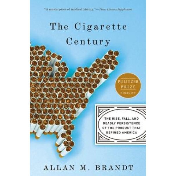The Cigarette Century: The Rise, Fall, and Deadly Persistence of the Product That Defined America - Allan M. Brandt (Author)