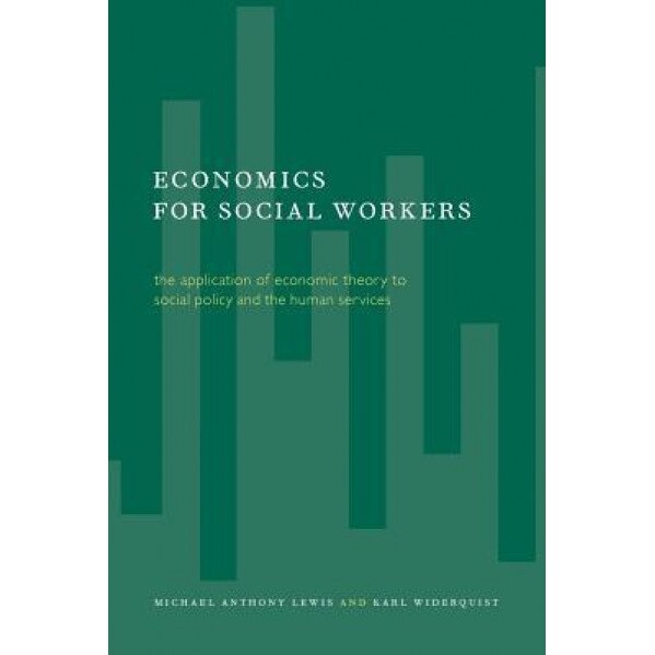 Economics for Social Workers: The Application of Economic Theory to Social Policy and the Human Services, Michael Anthony Lewis (Author)