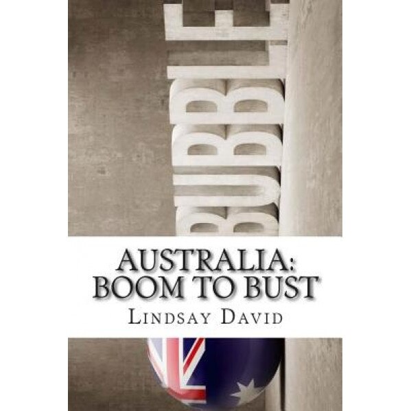 Australia: Boom to Bust: The Great Australian Credit & Property Bubble - Lindsay David (Author)