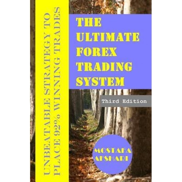 The Ultimate Forex Trading System-Unbeatable Strategy to Place 92% Winning Trades - Mostafa Afshari (Author)