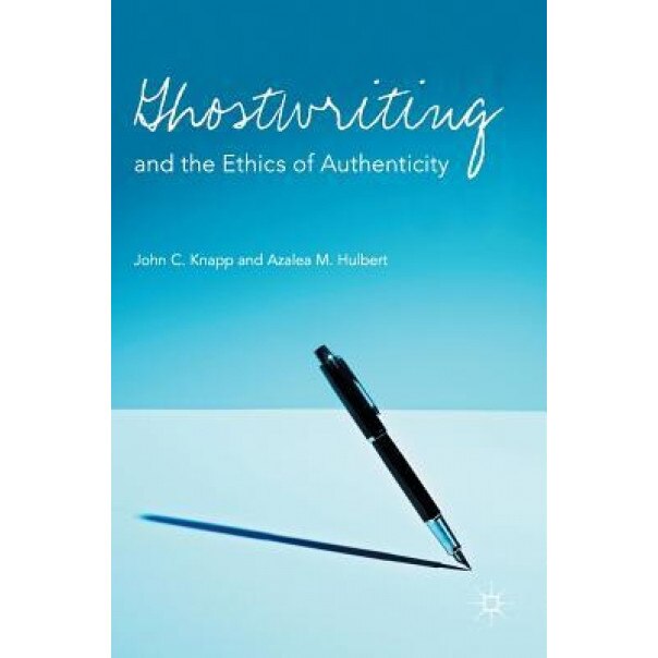 Ghostwriting and the Ethics of Authenticity - Azalea Hulbert (Author)