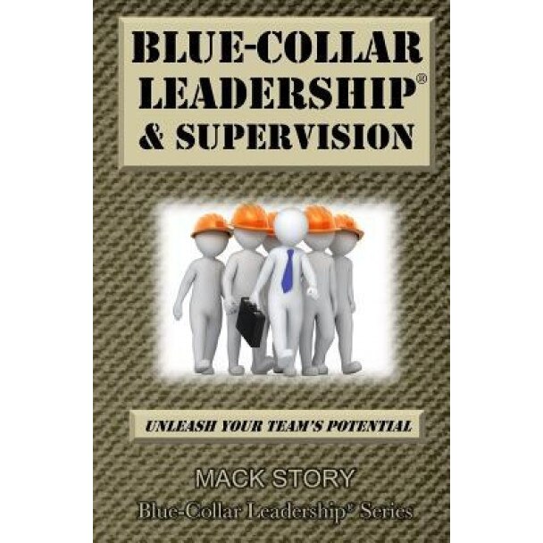 Blue-Collar Leadership & Supervision: Powerful Leadership Simplified, Mack Story (Author)
