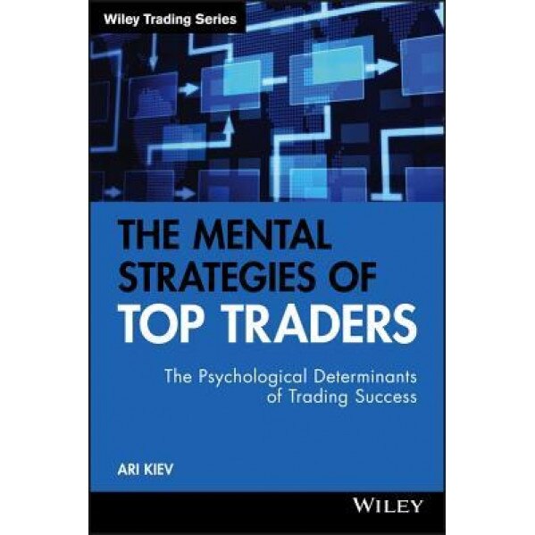 The Mental Strategies of Top Traders: The Psychological Determinants of Trading Success - Ari Kiev (Author)