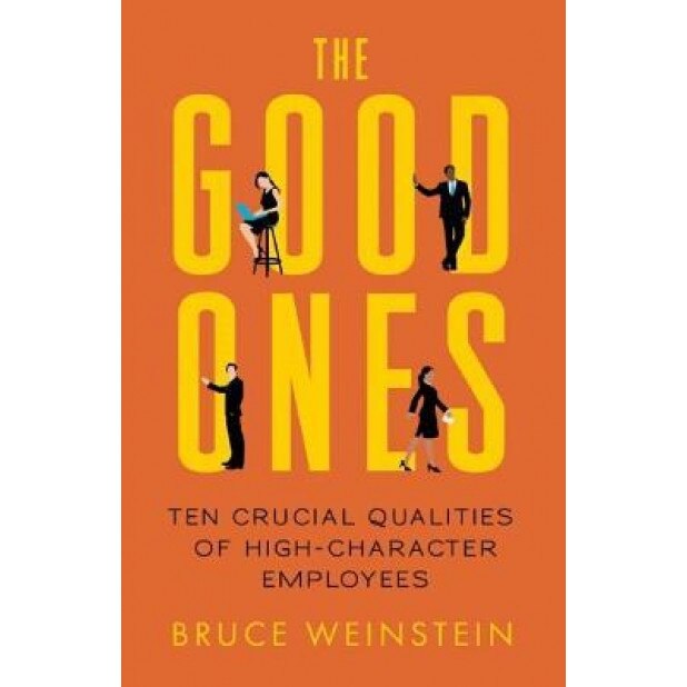 The Good Ones: Ten Crucial Qualities of High-Character Employees - Bruce Weinstein (Author)