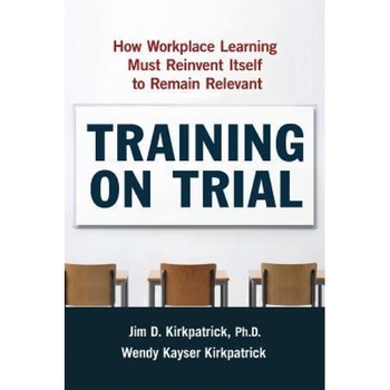 Training on Trial: How Workplace Learning Must Reinvent Itself to Remain Relevant - James D. Kirkpatrick (Author) Training on Trial: How Workplace Learning Must Reinvent Itself to Remain Relevant - James D. Kirkpatrick (Author)
