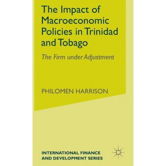 The Impact of Macroeconomics Policies in Trinidad and Tobago: The Firm Under Adjustment - Philomen Harrison (Author)