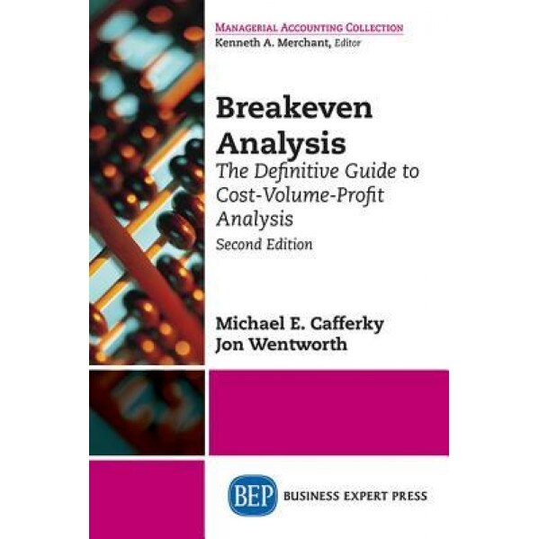 Breakeven Analysis: The Definitive Guide to Cost-Volume-Profit Analysis, Second Edition, Michael E. Cafferky (Author)