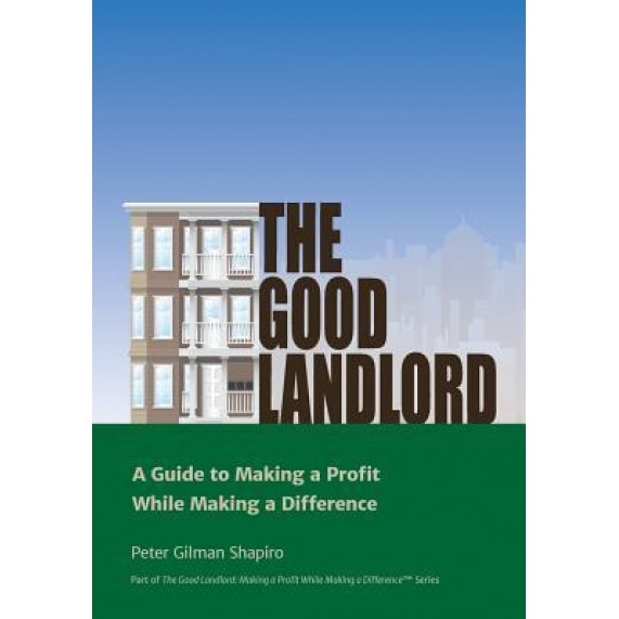 The Good Landlord: A Guide to Making a Profit While Making a Difference, Peter Gilman Shapiro (Author)