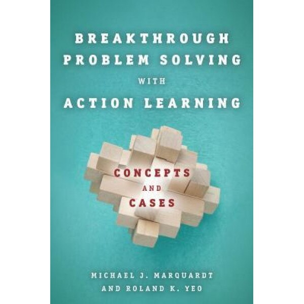 Breakthrough Problem Solving with Action Learning: Concepts and Cases - Michael J. Marquardt (Author)