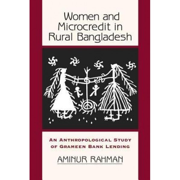 Women and Microcredit in Rural Bangladesh: An Anthropological Study of Grameen Bank Lending - Aminur Rahman (Author)