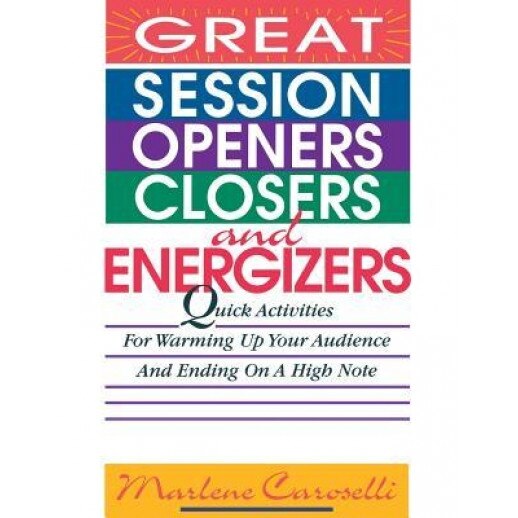 Great Session Openers, Closers, and Energizers: Quick Activities for Warming Up Your Audience and Ending on a High Note - Marlene Caroselli (Author)