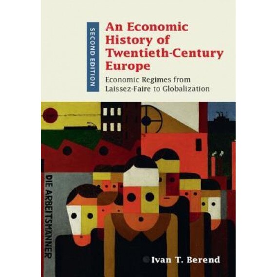 An Economic History of Twentieth-Century Europe: Economic Regimes from Laissez-Faire to Globalization, Ivan T. Berend (Author)