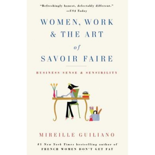 Women, Work & the Art of Savoir Faire: Business Sense & Sensibility, Mireille Guiliano (Author)