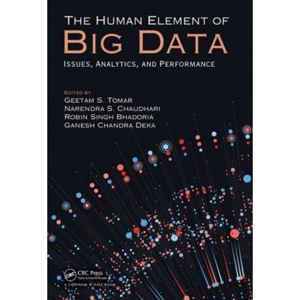 The Human Element of Big Data: Issues, Analytics, and Performance - Geetam S. Tomar (Editor)