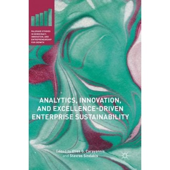 Analytics, Innovation, and Excellence-Driven Enterprise Sustainability - Elias G. Carayannis (Editor) Analytics, Innovation, and Excellence-Driven Enterprise Sustainability - Elias G. Carayannis (Editor)