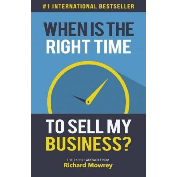 When Is the Right Time to Sell My Business?: The Expert Answer by Richard Mowrey - Richard Mowrey (Author)