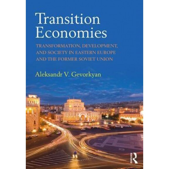 Transition Economies: Transformation, Development, and Society in Eastern Europe and the Former Soviet Union - Aleksandr V. Gevorkyan (Author)