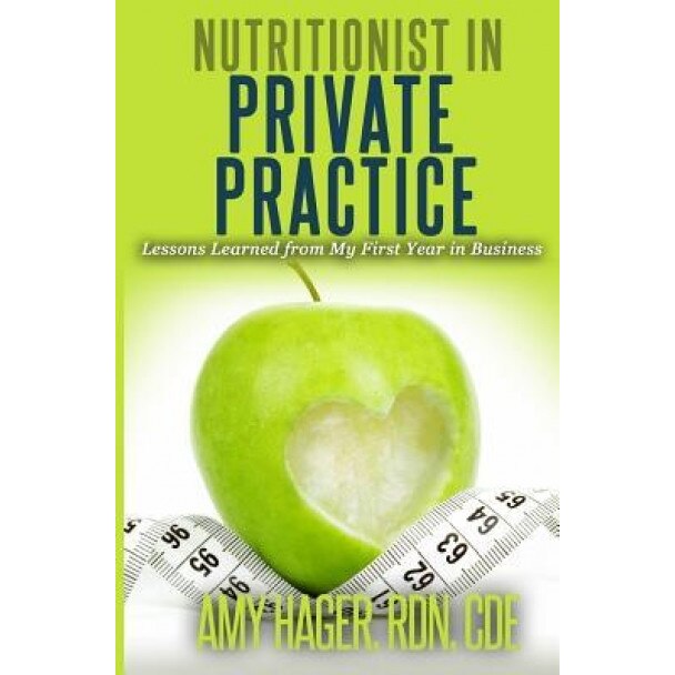 Nutritionist in Private Practice: Lessons Learned from My First Year in Business, Amy Hager Rdn (Author)