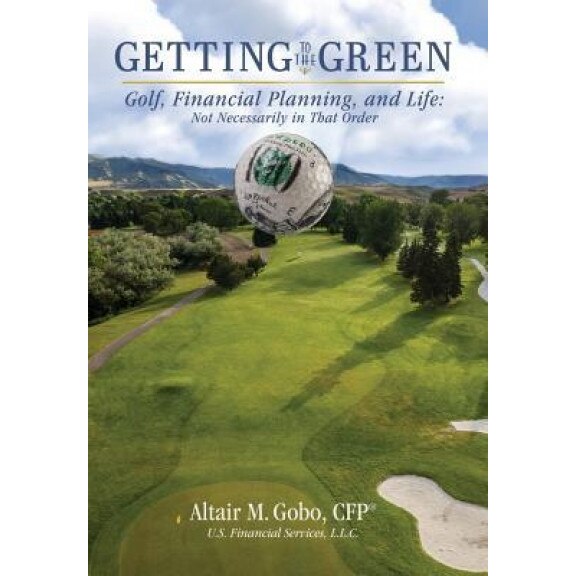 Getting to the Green: Golf, Financial Planning, and Life, Not Necessarily in That Order - Altair Gobo (Author)