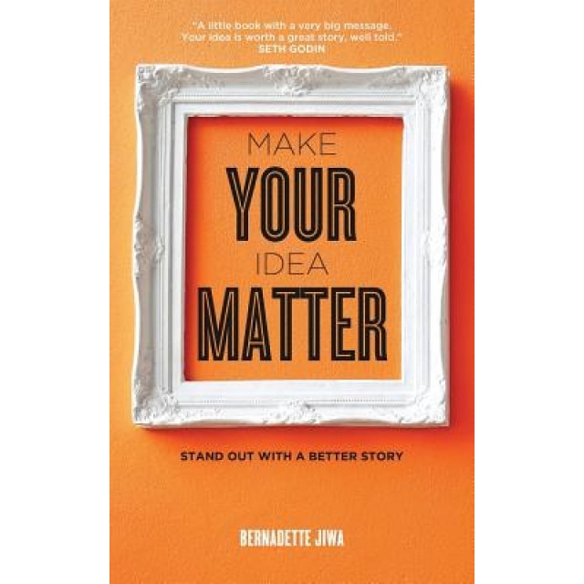 Make Your Idea Matter: Stand Out with a Better Story, Bernadette Jiwa (Author)