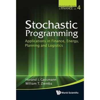 Stochastic Programming: Applications in Finance, Energy, Planning and Logistics - Horand I. Gassmann (Editor) Stochastic Programming: Applications in Finance, Energy, Planning and Logistics - Horand I. Gassmann (Editor)