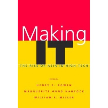 Making It: The Rise of Asia in High Tech - Henry S. Rowen (Editor) Making It: The Rise of Asia in High Tech - Henry S. Rowen (Editor)